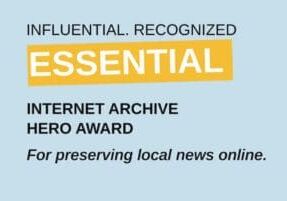 Text reads: Influential. Recognized Essential Internet Archive Hero Award. For preserving local news online.